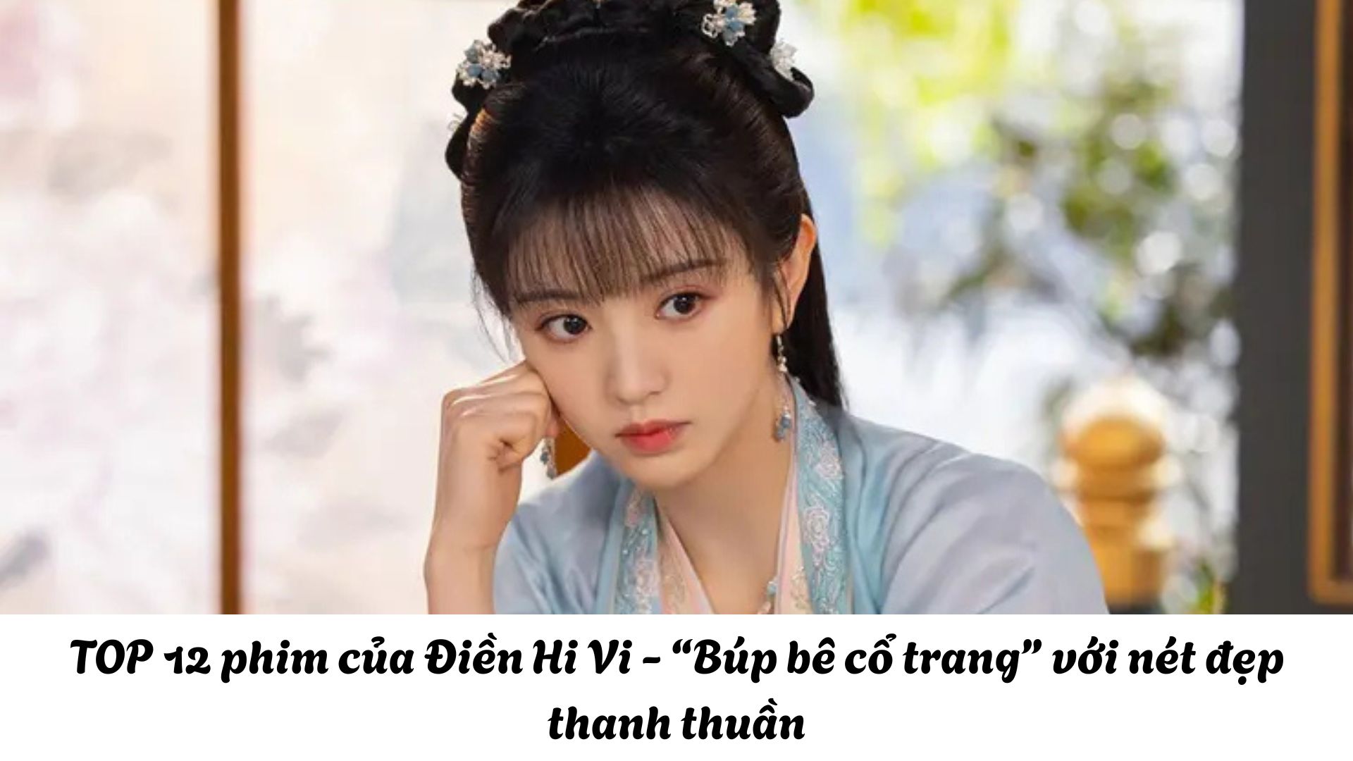 TOP 12 phim của Điền Hi Vi - “Búp bê cổ trang” với nét đẹp thanh thuần