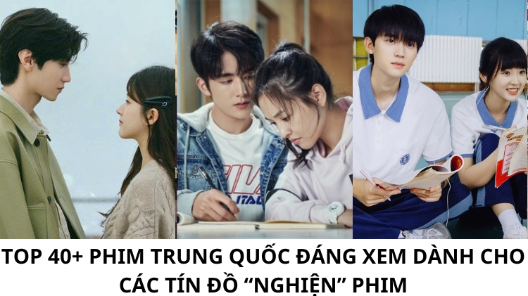 Top 40+ Phim Trung Quốc đáng xem dành cho các tín đồ “nghiện” phim