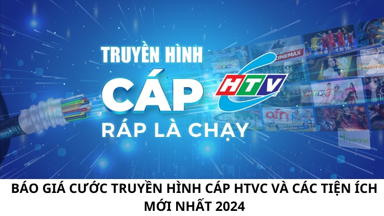 Báo giá cước truyền hình cáp HTVC và các tiện ích mới nhất 2024