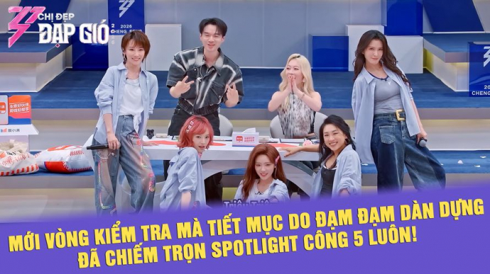 Mới Vòng Kiểm Tra Mà Tiết Mục Do Đạm Đạm Dàn Dựng Đã Chiếm Trọn Spotlight Công 5 Luôn!