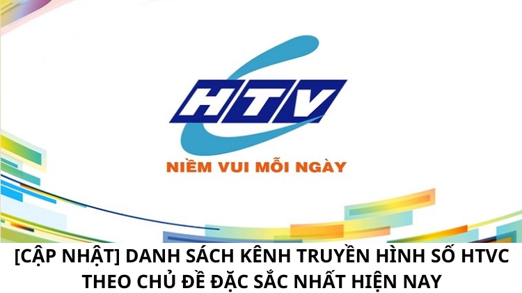 [CẬP NHẬT] Danh sách kênh truyền hình số HTVC theo chủ đề đặc sắc nhất hiện nay